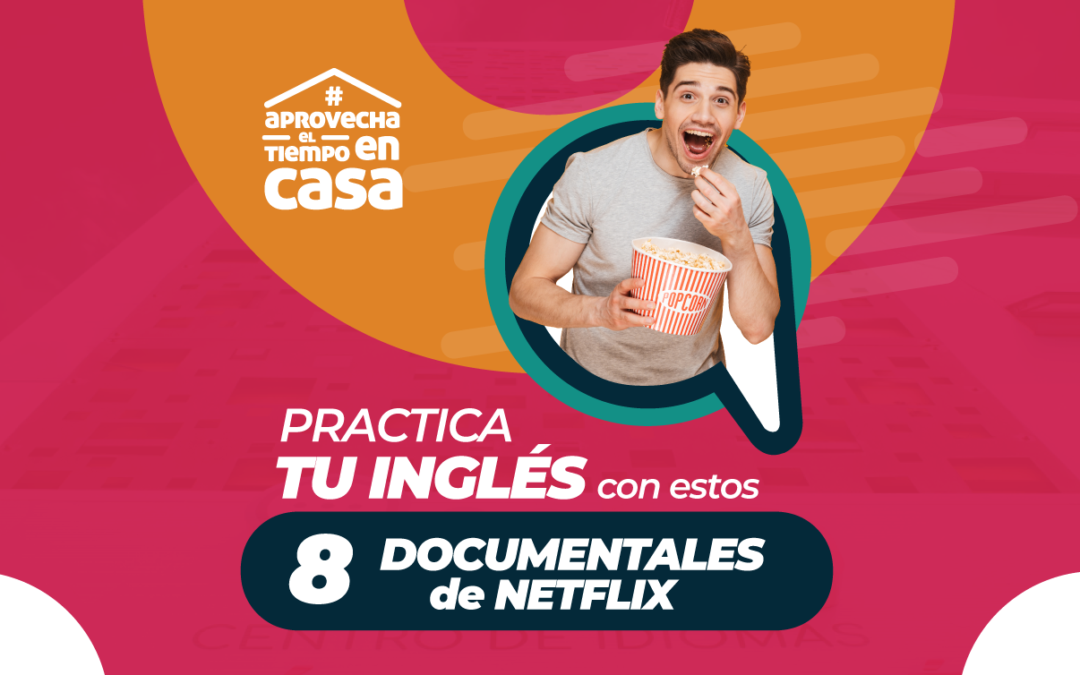 ¡Aprovecha el tiempo en casa! Practica tu inglés con estos 8 documentales de Netflix