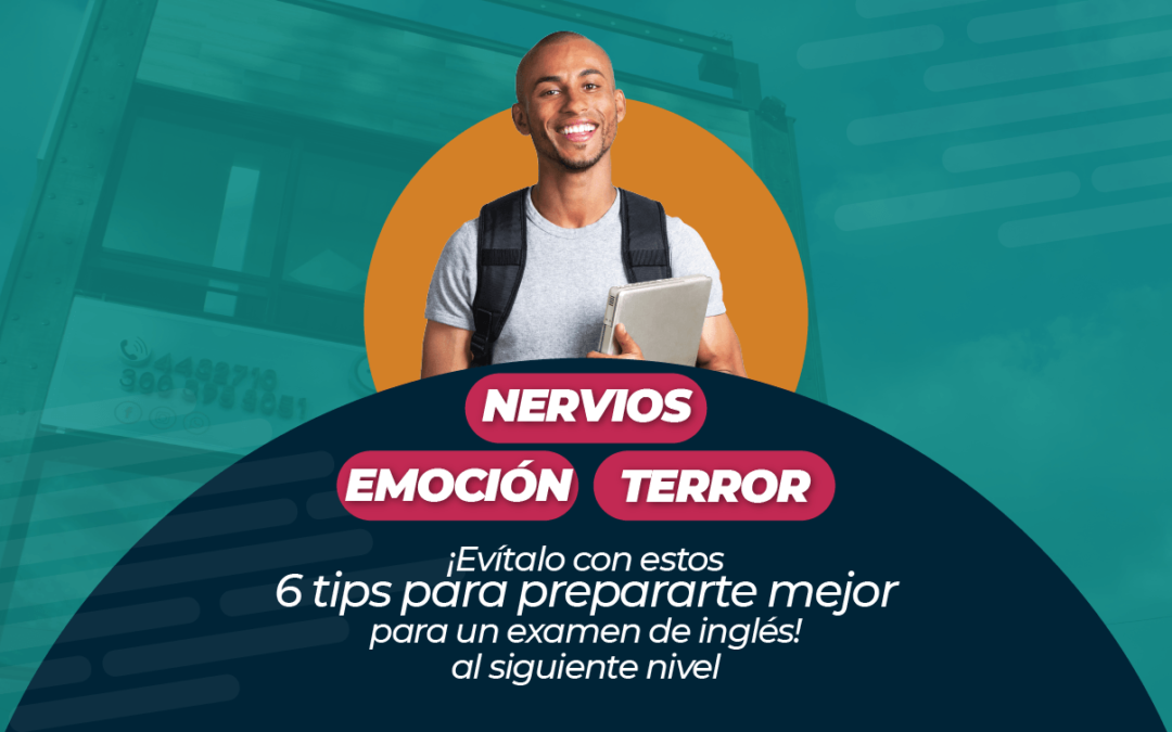 Nervios – emoción – terror ¡Evítalo con estos 6 tips para prepararte mejor para un examen de inglés!