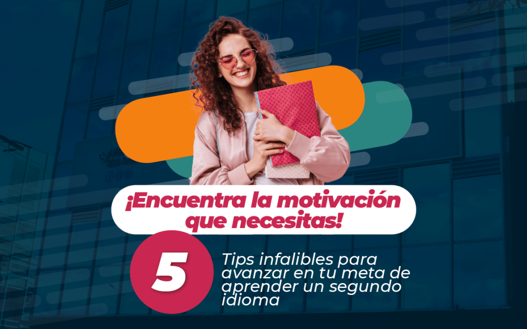¡Encuentra la motivación que necesitas! 5 tips infalibles para avanzar en tu meta de aprender un segundo idioma