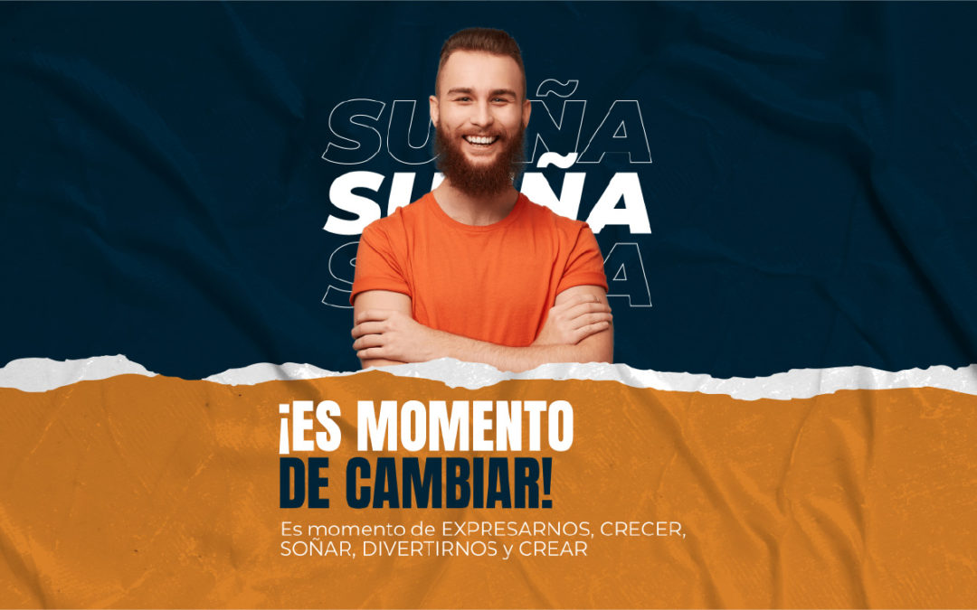 ¡ES MOMENTO DE CAMBIAR! Es momento de EXPRESARNOS, CRECER, SOÑAR, DIVERTIRNOS y CREAR