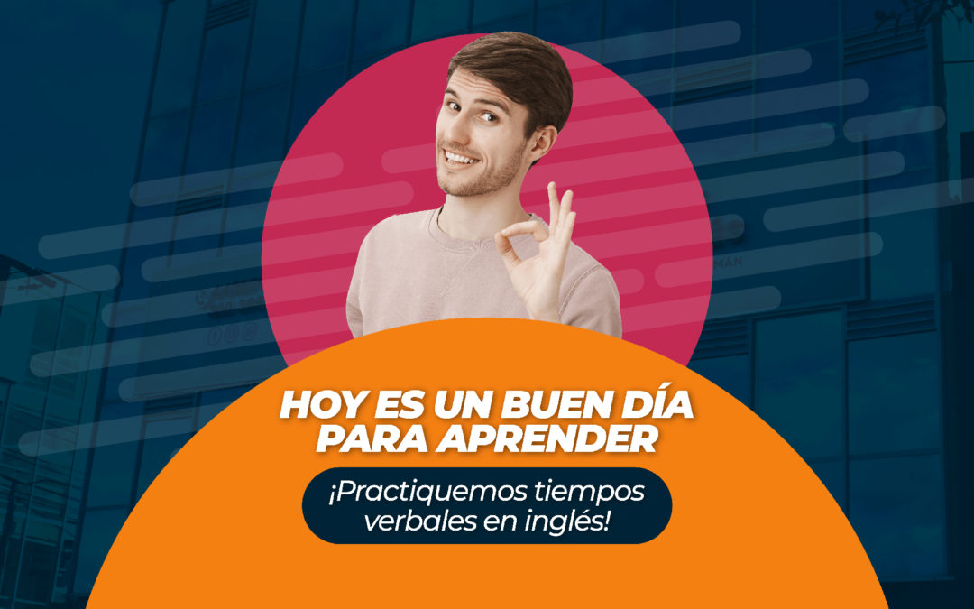 HOY ES UN BUEN DÍA PARA APRENDER ¡Practiquemos tiempos verbales en inglés!